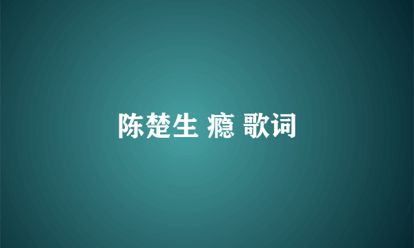 陈楚生 瘾 歌词