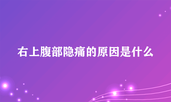 右上腹部隐痛的原因是什么