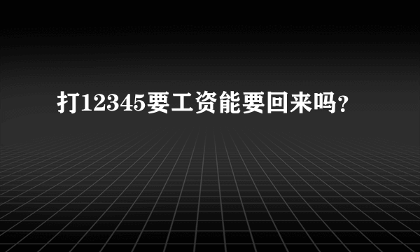打12345要工资能要回来吗？