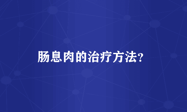 肠息肉的治疗方法？