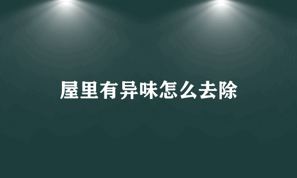 屋里有异味怎么去除