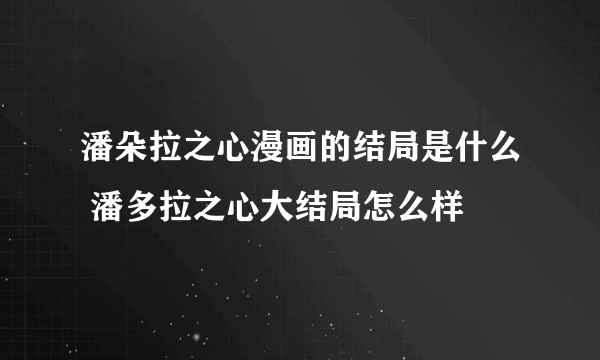 潘朵拉之心漫画的结局是什么 潘多拉之心大结局怎么样