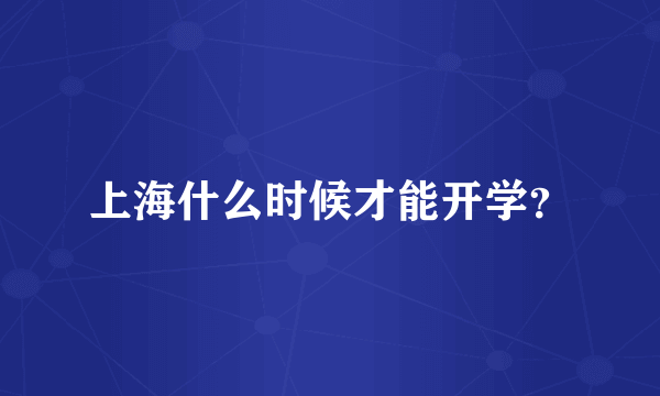 上海什么时候才能开学？