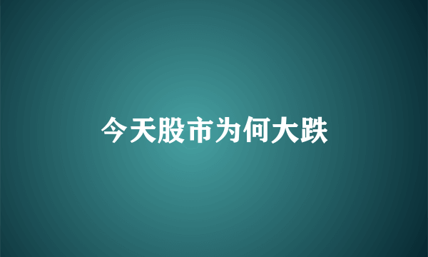 今天股市为何大跌