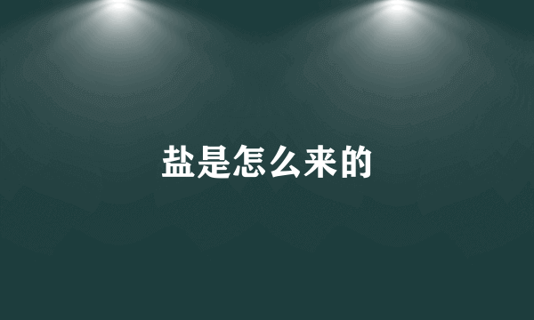 盐是怎么来的