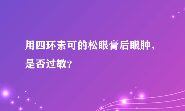 用四环素可的松眼膏后眼肿，是否过敏？