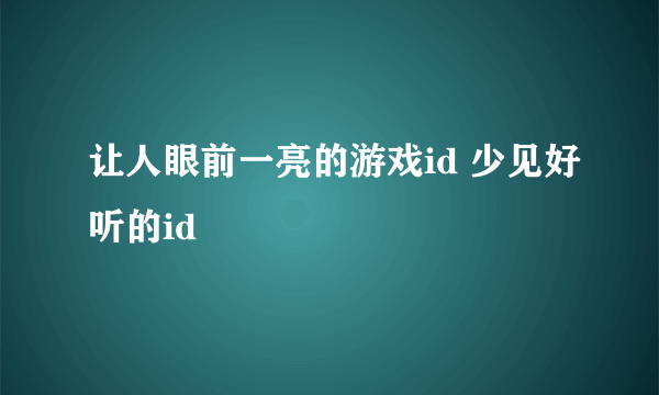 让人眼前一亮的游戏id 少见好听的id