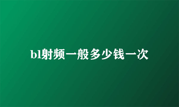 bl射频一般多少钱一次