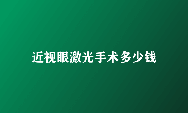 近视眼激光手术多少钱