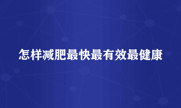 怎样减肥最快最有效最健康