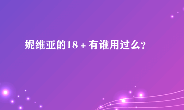 妮维亚的18＋有谁用过么？