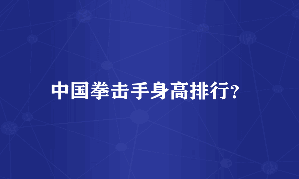中国拳击手身高排行？