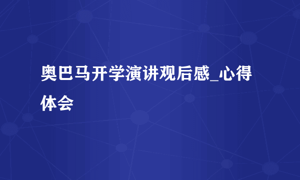 奥巴马开学演讲观后感_心得体会