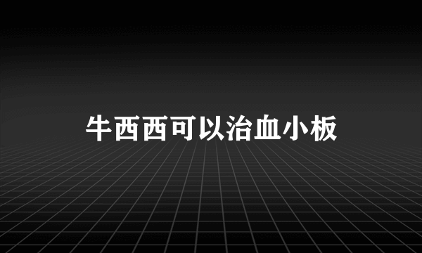 牛西西可以治血小板