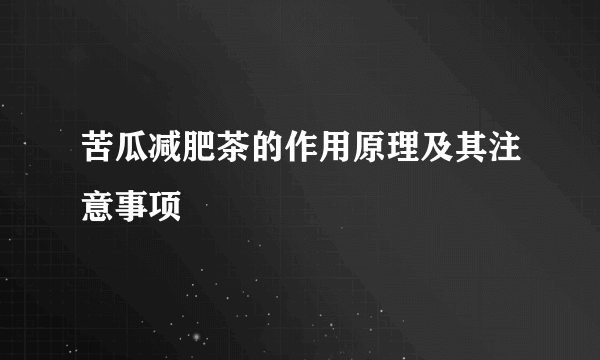 苦瓜减肥茶的作用原理及其注意事项