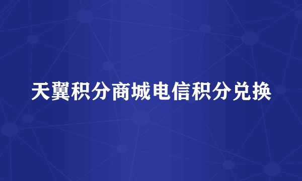 天翼积分商城电信积分兑换