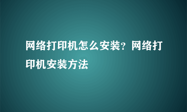 网络打印机怎么安装？网络打印机安装方法