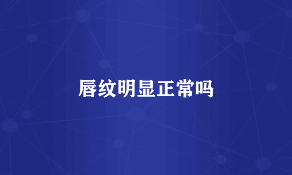 唇纹明显正常吗