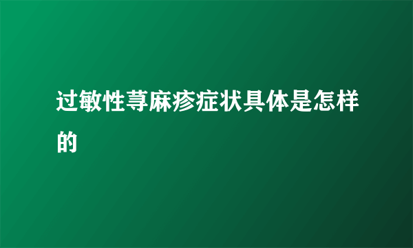 过敏性荨麻疹症状具体是怎样的