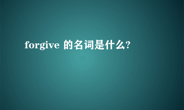 forgive 的名词是什么?