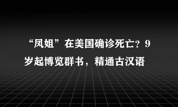“凤姐”在美国确诊死亡？9岁起博览群书，精通古汉语