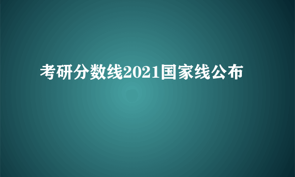 考研分数线2021国家线公布