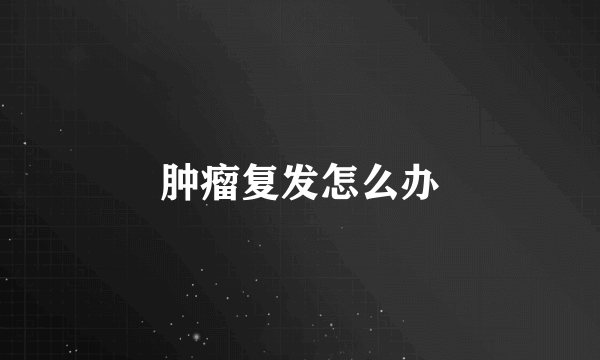 肿瘤复发怎么办
