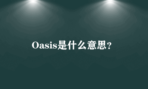 Oasis是什么意思？