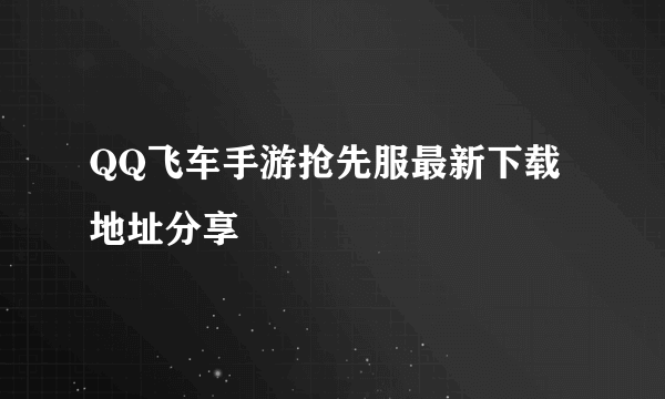 QQ飞车手游抢先服最新下载地址分享