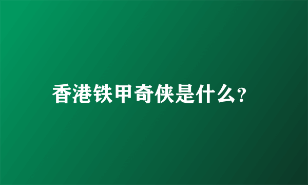 香港铁甲奇侠是什么？