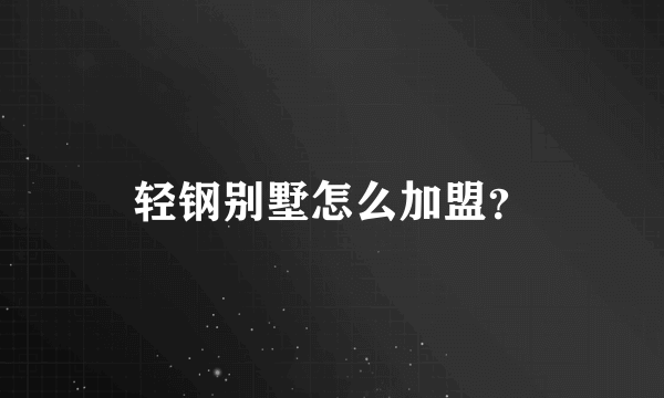 轻钢别墅怎么加盟？