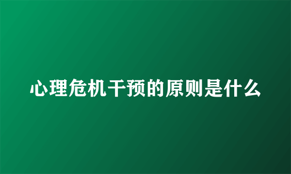 心理危机干预的原则是什么