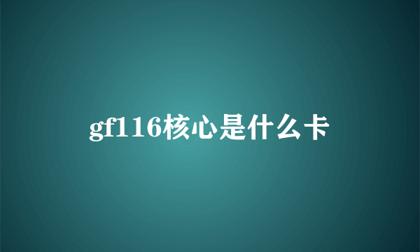 gf116核心是什么卡