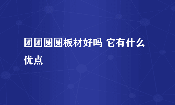 团团圆圆板材好吗 它有什么优点