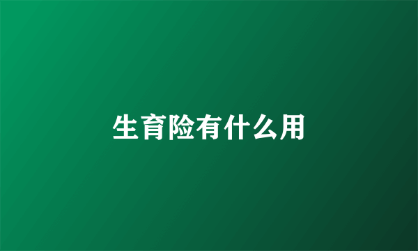 生育险有什么用