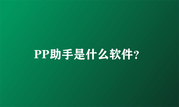 PP助手是什么软件？