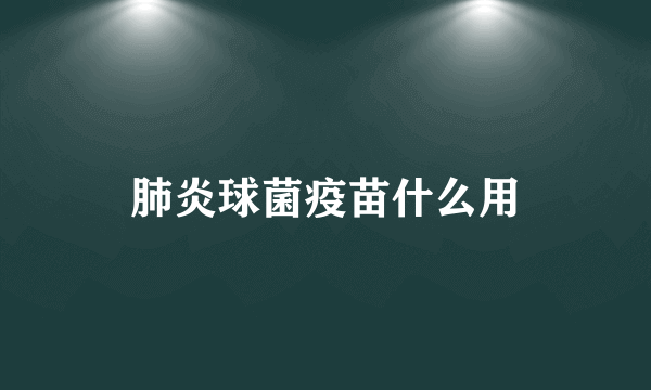 肺炎球菌疫苗什么用