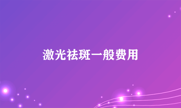 激光祛斑一般费用