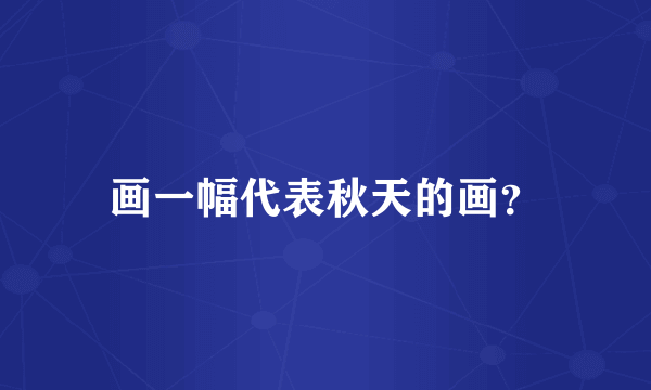 画一幅代表秋天的画？