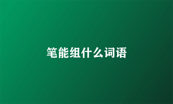笔能组什么词语