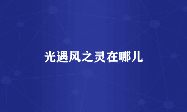 光遇风之灵在哪儿