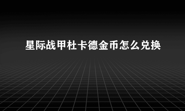 星际战甲杜卡德金币怎么兑换