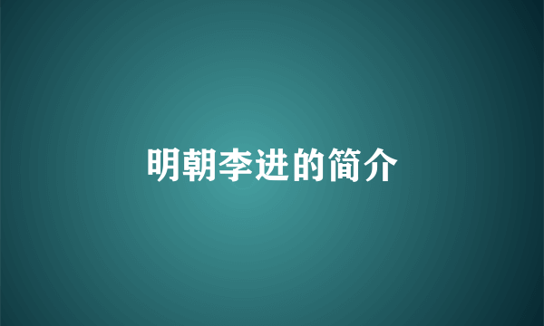 明朝李进的简介