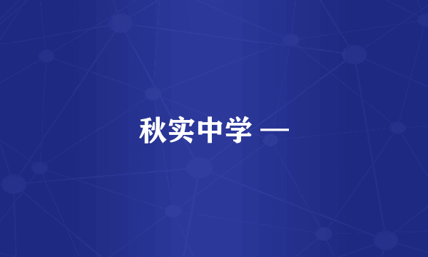 秋实中学 —