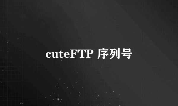 cuteFTP 序列号