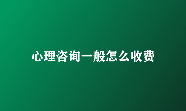 心理咨询一般怎么收费