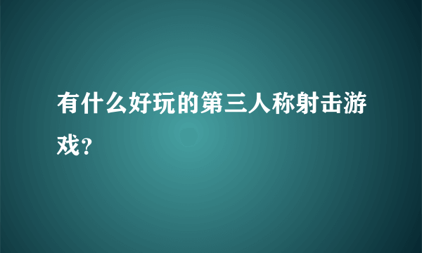 有什么好玩的第三人称射击游戏？