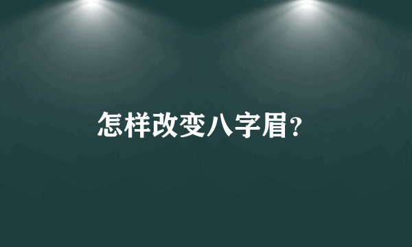 怎样改变八字眉？