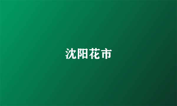 沈阳花市