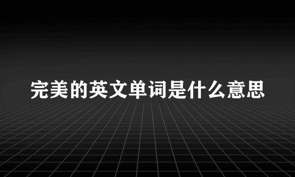 完美的英文单词是什么意思